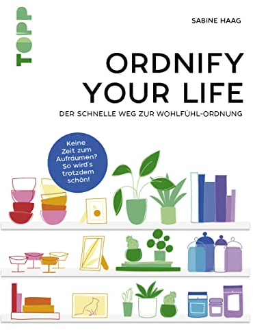 Ordnify your life: Der schnelle Weg zur Wohlfühl-Ordnung. Keine Zeit zum Aufräumen? So wird's trotzdem schön!