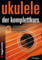 Ukulele - Der Komplettkurs (CD), C-Stimmung: Grundlagenkurs für Anfänger und Fortgeschrittene Für Ukulele in C-Stimmung (g-C-E-A)