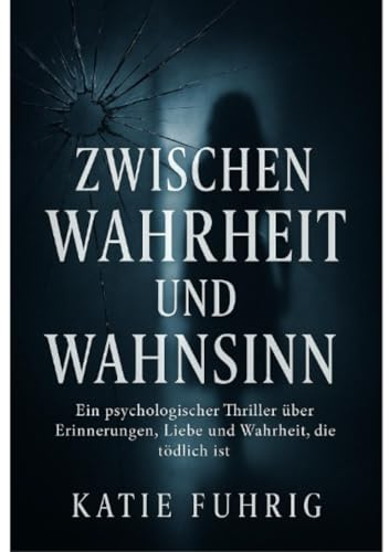 Zwischen Wahrheit oder Wahnsinn: Ein psychologischer Thriller über Erinnerung, Liebe und eine Wahrheit, die tödlich ist