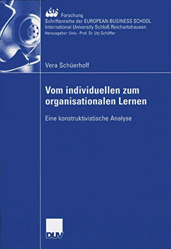 Vom individuellen zum organisationalen Lernen: Eine Konstruktivistische Analyse (Ebs-Forschung, Schriftenreihe Der European Business School Schloß ... SCHOOL Schloß Reichartshausen, 55, Band 55)