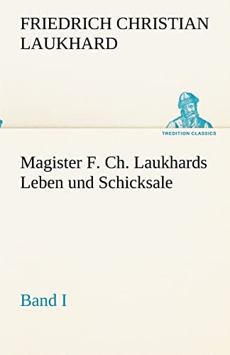 Magister F. Ch. Laukhards Leben und Schicksale - Band I (TREDITION CLASSICS)