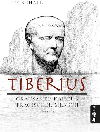 Tiberius. Grausamer Kaiser - tragischer Mensch: Biografie
