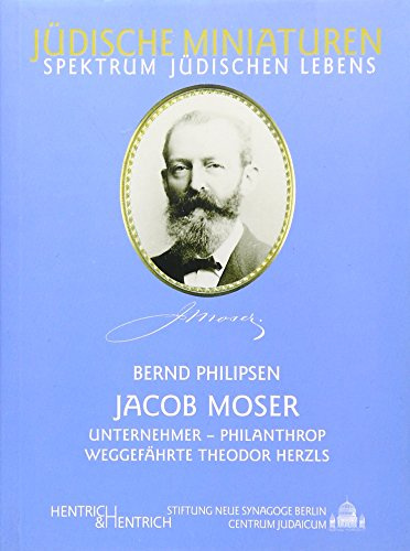Jacob Moser: Unternehmer, Philantrop, Weggefährte Theodor Herzls (Jüdische Miniaturen: Herausgegeben von Hermann Simon)
