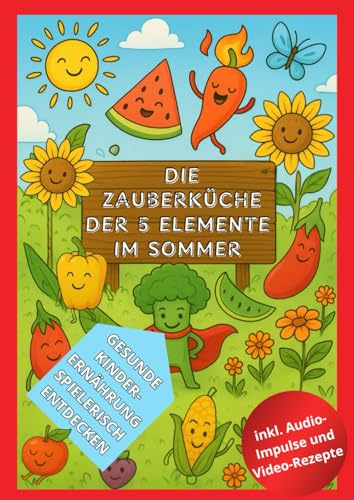Zauberküche der 5 Elemente – Sommer: Gesunde Kinderernährung spielerisch nach Jahreszeiten entdecken mit Kochvideos: Ausmalbuch mit Zauberfee und ... aus Sicht der TCM für Kinder ab 4 Jahren