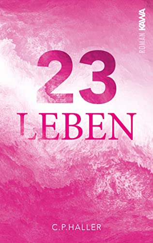 23 Leben: Wenn jede Entscheidung zählt | Ein Roman, der inspiriert und bewegt und dein Leben verändert. (23 Leben - Reihe)