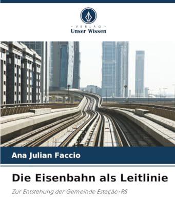 Die Eisenbahn als Leitlinie: Zur Entstehung der Gemeinde Estação-RS