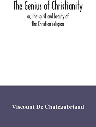 The genius of Christianity; or, The spirit and beauty of the Christian religion