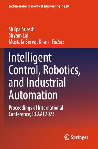 Intelligent Control, Robotics, and Industrial Automation: Proceedings of International Conference, RCAAI 2023 (Lecture Notes in Electrical Engineering, 1220)