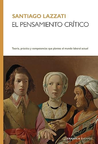 Pensamiento Crítico, El: Teoría, Práctica Y Competencias Que Plantea El Mundo Laboral Actual (SIN COLECCION)