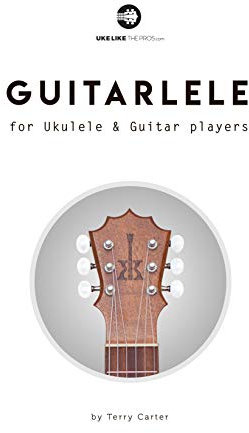 Guitarlele for Ukulele and Guitar Players