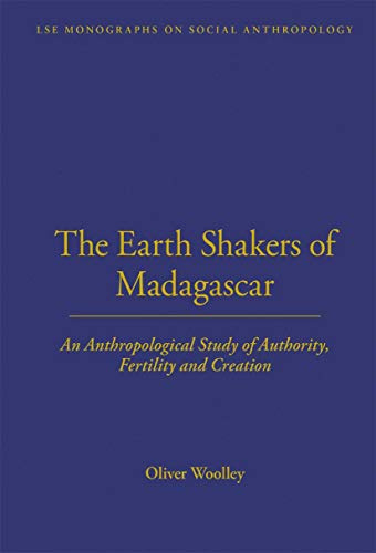 The Earth Shakers of Madagascar: An Anthropological Study of Authority, Fertility and Creation: 73 (LSE Monographs on Social Anthropology)