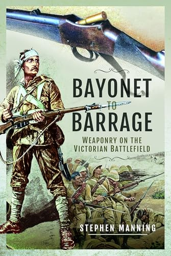 Bayonet to Barrage: Weaponry on the Victorian Battlefield