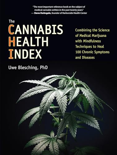 The Cannabis Health Index: Combining the Science of Medical Marijuana with Mindfulness Techniques to Heal 100 Chronic Symptoms and Diseases