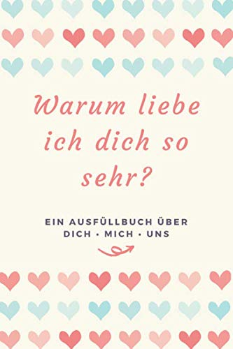 Ein Ausfüllbuch über DICH, MICH, UNS: Erinnerungsbuch für Paare • Partner Geschenk und Liebesbeweis • Partnerbuch zum Ausfüllen (Geschenke für Lieblingsmenschen, Band 1)