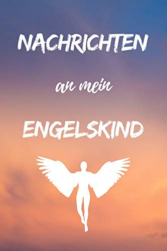 Nachrichten an mein Engelskind: Notizbuch für Eltern von Sternenkindern | Halte deine Gedanken, Gefühle und Emotionen fest, wenn du an dein ... für alle Nachrichten an dein geliebtes Kind