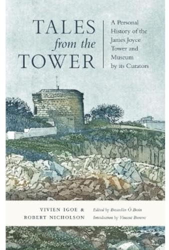 Tales from the Tower: A Personal History of the James Joyce Tower and Museum by its Curators