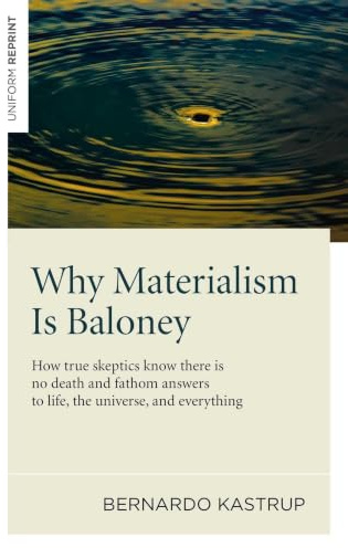 Why Materialism Is Baloney: How True Skeptics Know There is No Death and Fathom Answers to Life, the Universe, and Everything