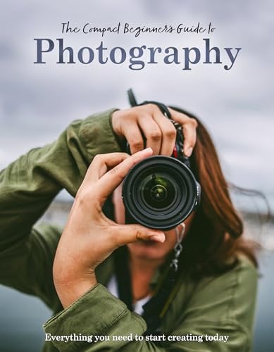 The Compact Beginner's Guide to Photography: Everything you need to start creating today (Compact Guides)