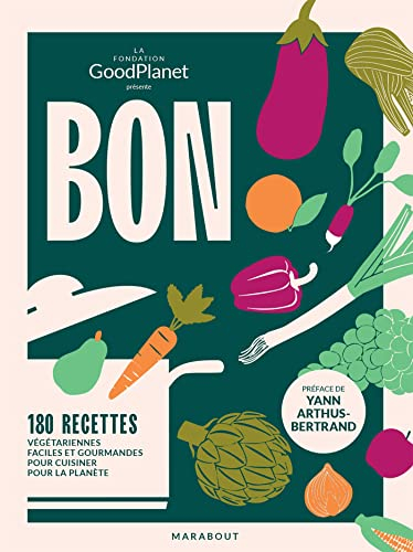 Bon dans l'assiette, bon pour la planète: 180 recettes végétariennes faciles et gourmandes pour cuisiner pour la planète