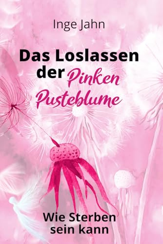 Das Loslassen der Pinken Pusteblume: Wie Sterben sein Kann