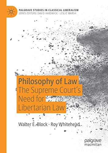 Philosophy of Law: The Supreme Court’s Need for Libertarian Law (Palgrave Studies in Classical Liberalism)