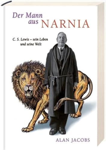 Der Mann aus Narnia: C. S. Lewis - sein Leben und seine Welt