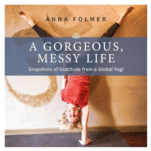 A Gorgeous Messy Life: Snapshots of Gratitude From a Global Yogi