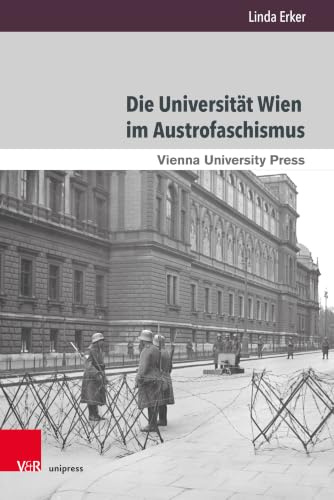 Die Universität Wien im Austrofaschismus: Österreichische Hochschulpolitik 1933 bis 1938, ihre Vorbedingungen und langfristigen Nachwirkungen (Schriften des Archivs der Universität Wien)