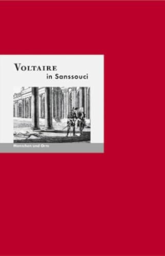Voltaire in Sanssouci: Menschen und Orte (MENSCHEN UND ORTE: Leben und Lebensorte von Schriftstellern und Künstlern)