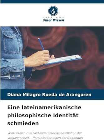 Eine lateinamerikanische philosophische Identität schmieden: Vom Lokalen zum Globalen Hinterlassenschaften der Vergangenheit - Herausforderungen der Gegenwart