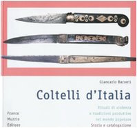 Coltelli d'Italia. Rituali di violenza e tradizioni produttive nel mondo popolare. Storia e catalogazione. Ediz. illustrata