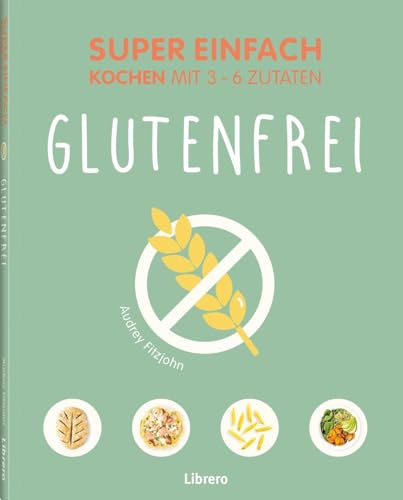 Super Einfach Glutenfrei: Gesund, lecker, glutenfrei - einfache Rezepte für ein gutes Bauchgefühl