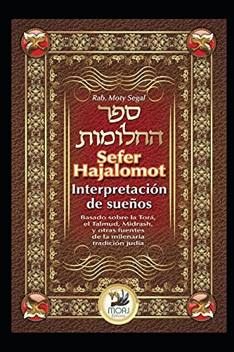Sefer Hajalomot - Interpretación de Sueños: Basado en la Torá, el Talmud, Midrash y otras fuentes de la milenaria tradición judía