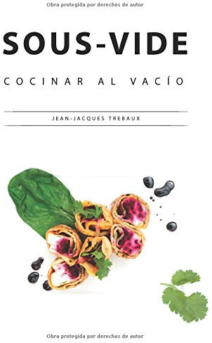 Sous-Vide - Cocinar al Vacío: Jugoso, aromático & increíblemente tierno