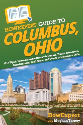 HowExpert Guide to Columbus, Ohio: 101+ Tips to Learn about the History & Culture, Tourist Attractions, Entertainment, Food Scene, and Events in Columbus, Ohio
