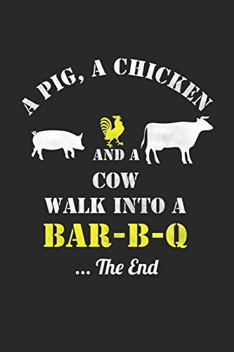 A Pig, A Chicken And A Cow Walk Into A Bar-B-Q ...The End: BBQ Journal for a Pitmaster & Grillmasters - Record Details about Grilling and Smoking ... Briskets, Sausages as personalized Cookbook