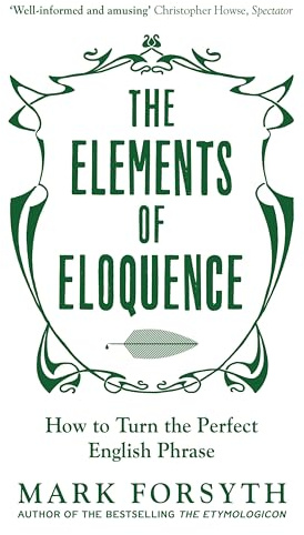 The Elements of Eloquence: How To Turn the Perfect English Phrase