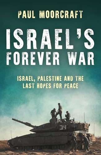 Israel’s Forever War: Israel, Palestine and the Last Hopes for Peace