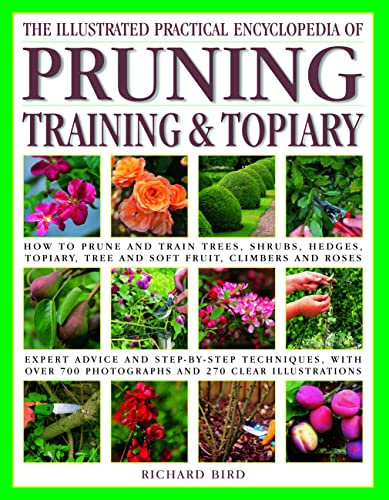 The Pruning, Training & Topiary, Illustrated Practical Encyclopedia of: How to prune and train trees, shrubs, hedges, topiary, tree and soft fruit, ... photographs and 270 practical illustrations