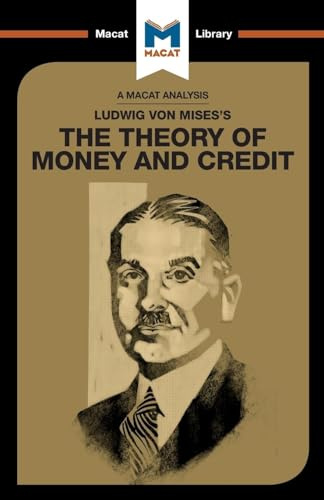 An Analysis of Ludwig von Mises's The Theory of Money and Credit (The Macat Library)
