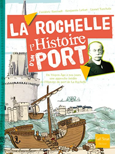 Rochelle. L'Histoire D'Un Port(la): Du Moyen Age à nos jours, une approche inédite de l'histoire du port de La Rochelle