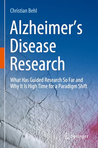 Alzheimer’s Disease Research: What Has Guided Research So Far and Why It Is High Time for a Paradigm Shift