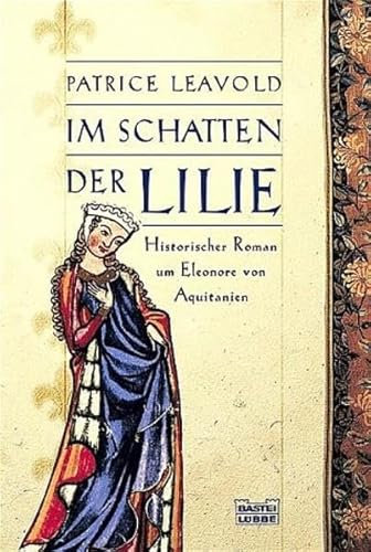 Im Schatten der Lilie: Historischer Roman um Eleonore von Aquitanien (Allgemeine Reihe. Bastei Lübbe Taschenbücher)