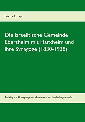 Die israelitische Gemeinde Ebersheim mit Harxheim und ihre Synagoge (1830-1938): Aufstieg und Untergang einer rheinhessischen Landjudengemeinde