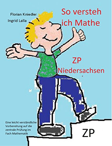 So versteh ich Mathe: ZP Niedersachsen: Eine leicht verständliche Vorbereitung auf die zentrale Prüfung in Mathematik
