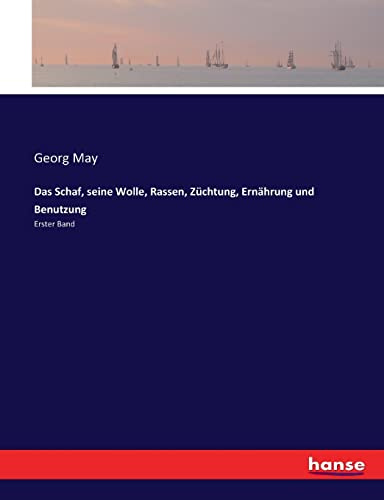 Das Schaf, seine Wolle, Rassen, Züchtung, Ernährung und Benutzung: Erster Band