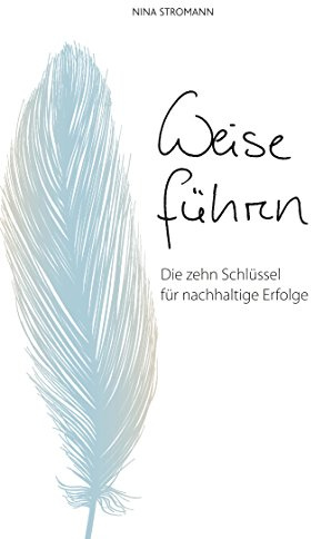 Weise führen: Die zehn Schlüssel für nachhaltige Erfolge