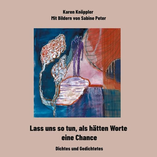 Lass uns so tun, als hätten Worte eine Chance: Dichtes und Gedichtetes
