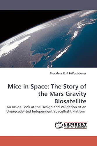 Mice in Space: The Story of the Mars Gravity Biosatellite: An Inside Look at the Design and Validation of an Unprecedented Independent Spaceflight Platform