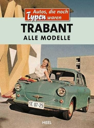 Trabant - Alle Modelle: Eine wunderbare Hommage an ein besonderes Kult-Auto (VLB Reihenkürzel: RD416 - Autos, die noch Typen waren)
